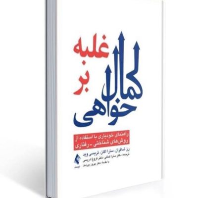 تصویر جلد کتاب غلبه برکمال خواهی با عنوان اصلی ونام نویسندگان رزشفران و سارااگانترجمه دکتر سارا کمالی ودکتر فروغ ادریسی